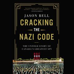 Cracking the Nazi Code: The Untold Story of Canadas Greatest Spy Audiobook, by Jason Bell