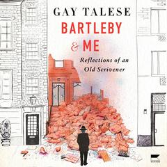 Bartleby and Me: Reflections of an Old Scrivener Audiobook, by Gay Talese