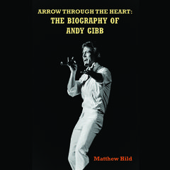 Arrow Through the Heart: The Biography of Andy Gibb Audiobook, by Matthew Hild