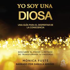 Yo Soy Una Diosa (I Am a Goddess): Una guía para el despertar de la Consciencia Audiobook, by Monica Fuste