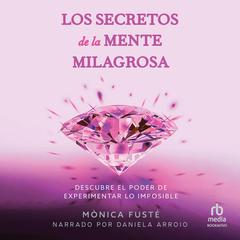 Los secretos de la mente milagrosa (Secrets of the Miraculous Mind) Audiobook, by Monica Fuste
