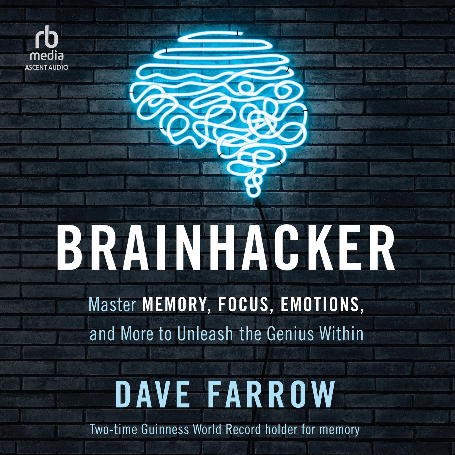 Brainhacker: Master Memory, Focus, Emotions, and More to Unleash the Genius Within Audiobook, by Dave Farrow