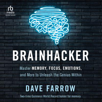 Brainhacker: Master Memory, Focus, Emotions, and More to Unleash the Genius Within Audiobook, by Dave Farrow