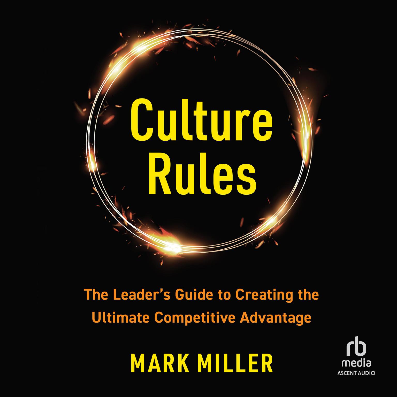 Culture Rules: The Leaders Guide to Creating the Ultimate Competitive Advantage Audiobook, by Mark Miller