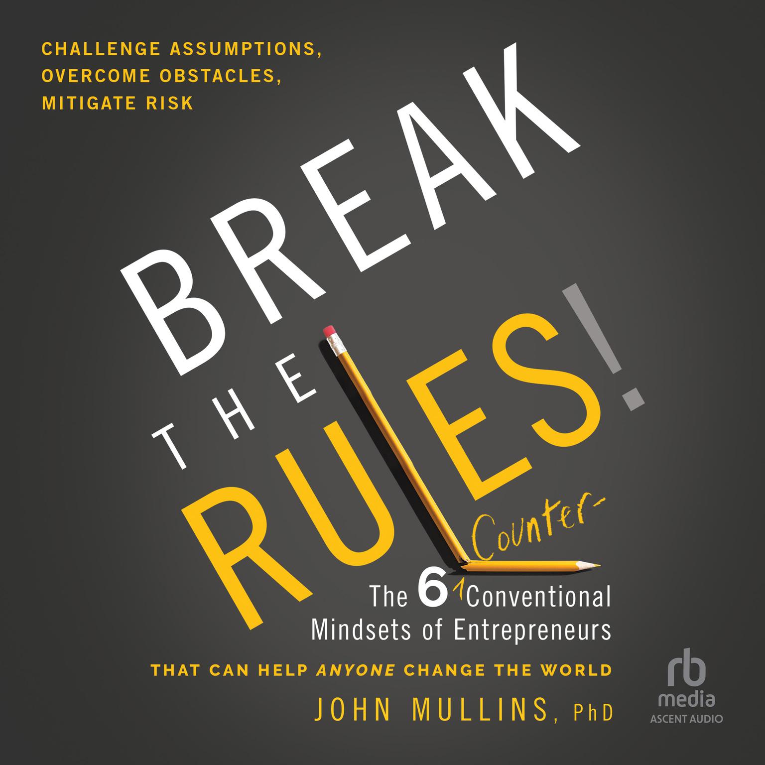 Break the Rules!: The Six Counter-Conventional Mindsets of Entrepreneurs That Can Help Anyone Change the World Audiobook, by John Mullins