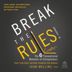 Break the Rules!: The Six Counter-Conventional Mindsets of Entrepreneurs That Can Help Anyone Change the World Audiobook, by John Mullins