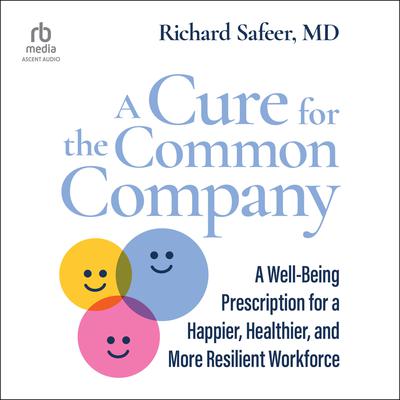 A Cure for the Common Company: A Well-Being Prescription for a Happier, Healthier, and More Resilient Workforce Audiobook, by Richard Safeer