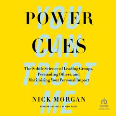 Power Cues: The Subtle Science of Leading Groups, Persuading Others, and Maximizing Your Personal Impact Audiobook, by Nick Morgan