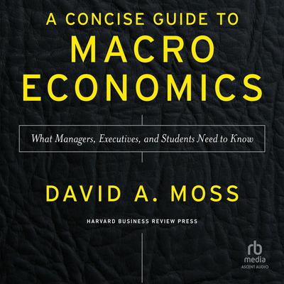 A Concise Guide to Macroeconomics, Second Edition: What Managers, Executives, and Students Need to Know Audiobook, by David A. Moss