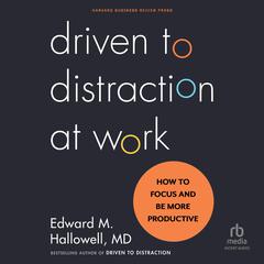 Driven to Distraction at Work: How to Focus and Be More Productive Audiobook, by Ned Hallowell