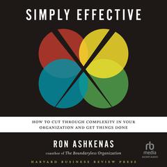 Simply Effective: How to Cut Through Complexity in Your Organization and Get Things Done Audiobook, by Ron Ashkenas
