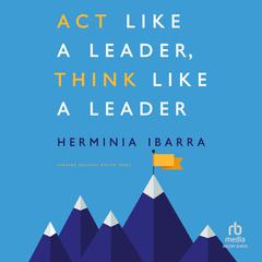 Act Like a Leader, Think Like a Leader Audiobook, by Herminia Ibarra