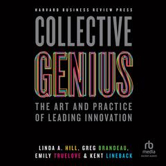 Collective Genius: The Art and Practice of Leading Innovation Audiobook, by Linda A. Hill