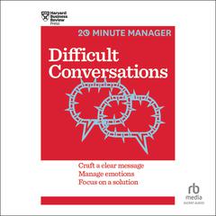 Difficult Conversations: Craft a Clear Message, Manage Emotions and Focus on a Solution Audiobook, by Harvard Business Review