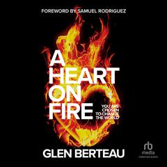 A Heart on Fire: You Are Chosen to Change the World Audiobook, by Glen Berteau