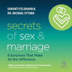 Secrets of Sex and Marriage: 8 Surprises That Make All the Difference Audiobook, by Michael Sytsma, Shaunti Feldhahn
