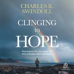 Clinging to Hope: What Scripture Says about Weathering Times of Trouble, Chaos, and Calamity Audiobook, by Charles R. Swindoll