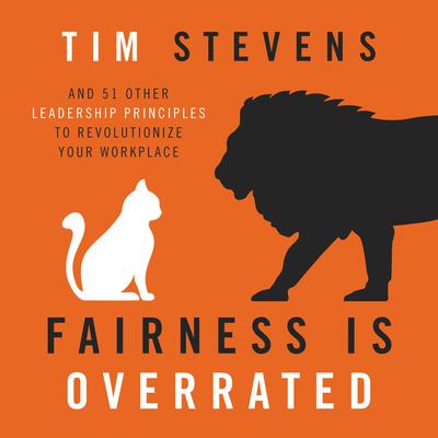 Fairness Is Overrated: And 51 Other Leadership Principles to Revolutionize Your Workplace Audiobook, by Tim Stevens