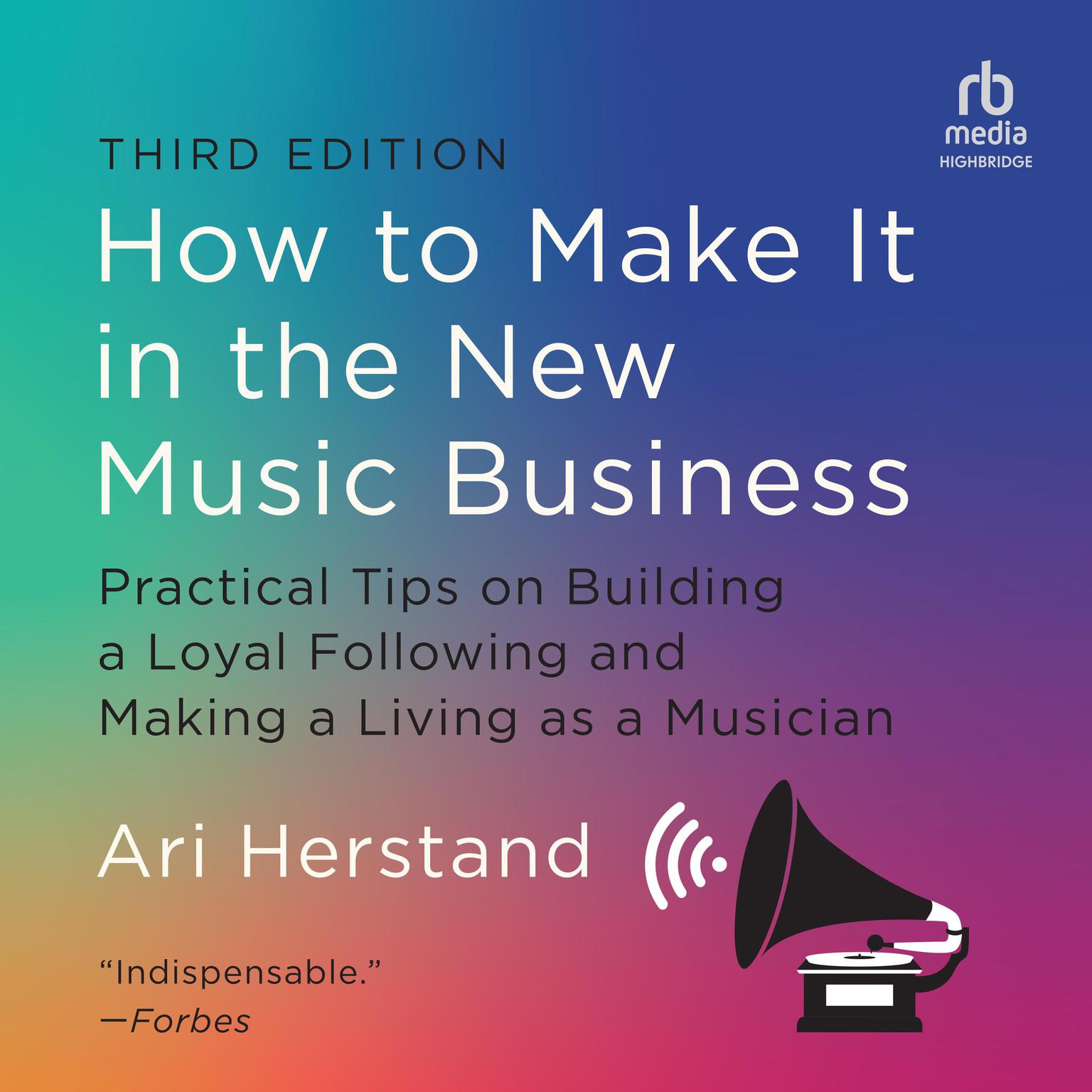 How to Make It in the New Music Business, 3rd Edition: Practical Tips on Building a Loyal Following and Making a Living as a Musician Audiobook