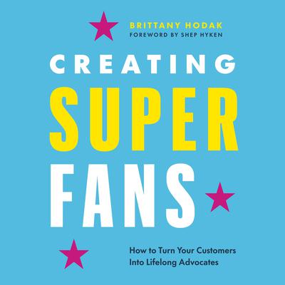 Creating Superfans: How To Turn Your Customers Into Lifelong Advocates Audiobook, by Brittany Hodak