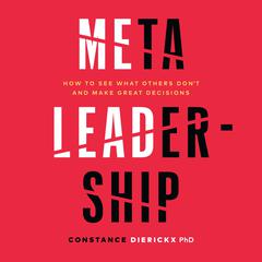 Meta-Leadership: How to See What Others Don’t and Make Great Decisions Audiobook, by Constance Dierickx