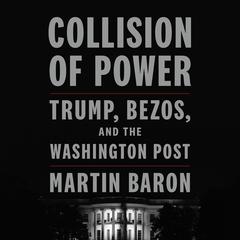 Collision of Power: Trump, Bezos, and THE WASHINGTON POST Audiobook, by Martin Baron