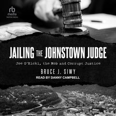 Jailing the Johnstown Judge: Joe OKicki, the Mob and Corrupt Justice Audiobook, by Bruce Siwy