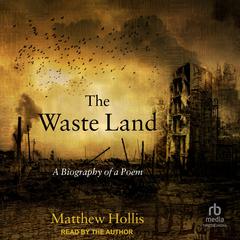 The Waste Land: A Biography of a Poem Audiobook, by Matthew Hollis