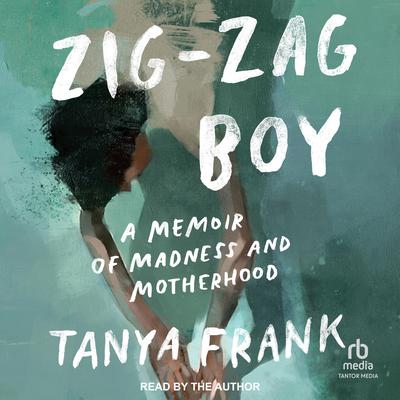 Zig-Zag Boy: A Memoir of Madness and Motherhood Audiobook, by 