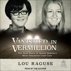 Vanished in Vermillion: The Real Story of South Dakotas Most Infamous Cold Case Audiobook, by Lou Raguse