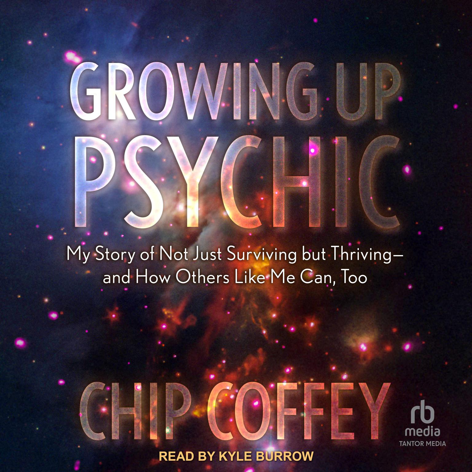 Growing Up Psychic: My Story of Not Just Surviving but Thriving and How Others Like Me Can, Too Audiobook, by Chip Coffey