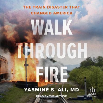 Walk Through Fire: The Train Disaster that Changed America Audiobook, by Yasmine S. Ali