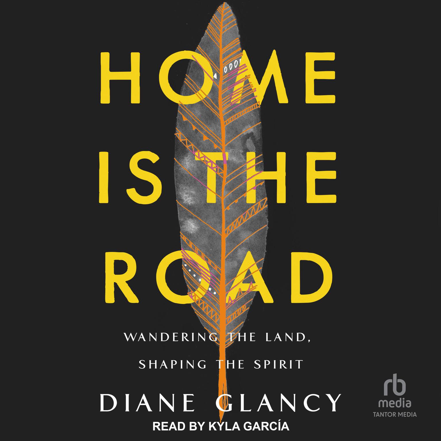 Home Is the Road: Wandering the Land, Shaping the Spirit Audiobook, by Diane Glancy