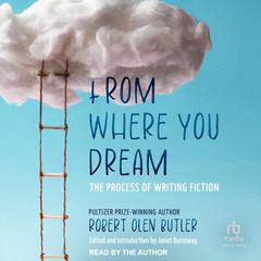 From Where You Dream: The Process of Writing Fiction Audiobook, by Robert Olen Butler