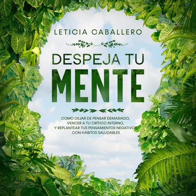 Despeja Tu Mente Audiobook, by Leticia Caballero