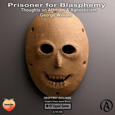 Prisoner For Blasphemy Thoughts On Atheism & Agnosticism Audiobook, by George William