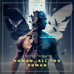 Human, All Too Human Audiobook, by Friedrich Nietzsche