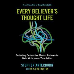 Every Believers Thought Life: Destructive Mental Patterns to Gain Victory Over Temptation Audiobook, by Stephen Arterburn