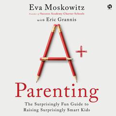 A+ Parenting: The Surprisingly Fun Guide to Raising Surprisingly Smart Kids Audiobook, by Eric Grannis
