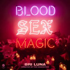 Blood Sex Magic: Everyday Magic for the Modern Mystic: A Witchcraft Spellbook Audiobook, by Bri Luna