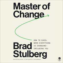 Master of Change: How to Excel When Everything Is Changing – Including You Audiobook, by Brad Stulberg