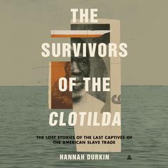 The Survivors of the Clotilda: The Lost Stories of the Last Captives of the American Slave Trade Audiobook, by Hannah Durkin