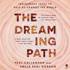 The Dreaming Path: Indigenous Ideas to Help Us Change the World Audiobook, by Paul Callaghan, Uncle Paul Gordon