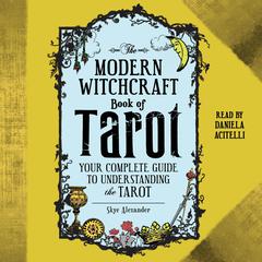 The Modern Witchcraft Book of Tarot: Your Complete Guide to Understanding the Tarot Audiobook, by Skye Alexander