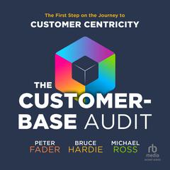 The Customer-Base Audit: The First Step on the Journey to Customer Centricity Audiobook, by Peter Fader