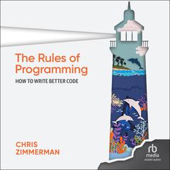 The Rules of Programming: How to Write Better Code Audiobook, by Chris Zimmerman