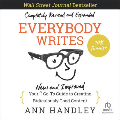 Everybody Writes: Your New and Improved Go-To Guide to Creating Ridiculously Good Content (2nd Edition) Audiobook, by Ann Handley