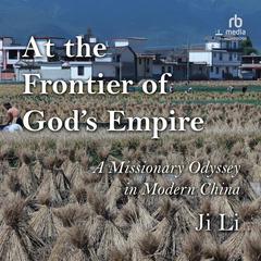 At the Frontier of Gods Empire: A Missionary Odyssey in Modern China Audiobook, by Ji Li