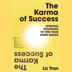 The Karma of Success: Spiritual Strategies to Free Your Inner Genius Audiobook, by Liz Tran