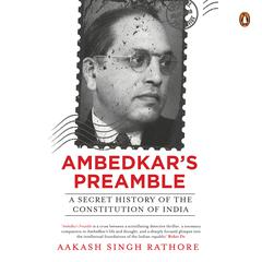 Ambedkars Preamble: A Secret History of the Constitution of India: A Secret History of the Constitution of India Audiobook, by Akash Singh Rathore
